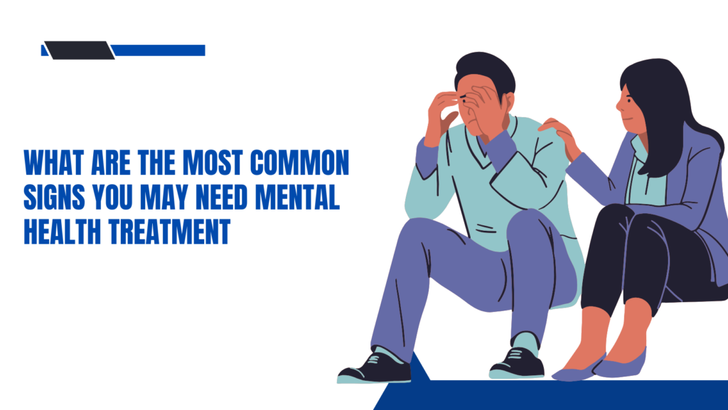 What Are the Most Common Signs You May Need Mental Health Treatment