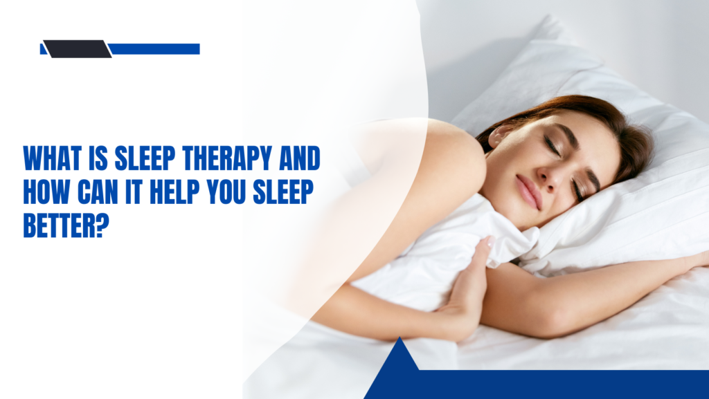 What Is Sleep Therapy and How Can It Help You Sleep Better